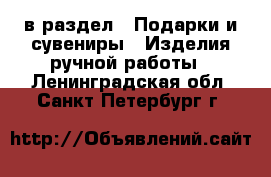  в раздел : Подарки и сувениры » Изделия ручной работы . Ленинградская обл.,Санкт-Петербург г.
